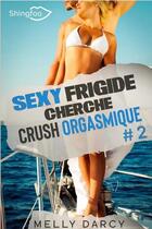 Couverture du livre « Sexy frigide cherche crush orgasmique Tome 2 » de Melly Darcy aux éditions Shingfoo