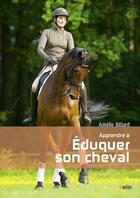 Couverture du livre « Apprendre à éduquer son cheval » de Billard Amelie aux éditions Belin Equitation