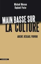 Couverture du livre « Main basse sur la culture » de Michael Moreau et Raphael Porier aux éditions La Decouverte