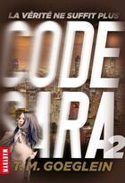 Couverture du livre « Code Sara t.2 ; la vérité ne suffit plus » de T.M. Goeglein aux éditions Editions Milan