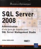 Couverture du livre « SQL server 2008 ; administration, d'une base de données avec SQL server management studio » de Jerome Gabillaud aux éditions Eni