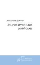 Couverture du livre « Jeunes Aventures Poétiques » de Alexandre Schuers aux éditions Le Manuscrit