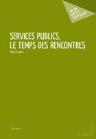 Couverture du livre « Services publics, le temps des rencontres » de Yvon St-Louis aux éditions Publibook