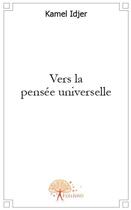 Couverture du livre « Vers la pensée universelle » de Kamel Idjer aux éditions Edilivre