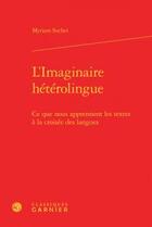 Couverture du livre « L'imaginaire hétérolingue ; ce que nous apprennent les textes à la croisée des langues » de Myriam Suchet aux éditions Classiques Garnier