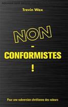 Couverture du livre « Non-conformistes ! pour une subversion chrétienne des valeurs » de Trevin Hawxs aux éditions La Maison De La Bible