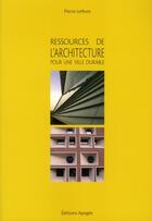 Couverture du livre « Ressources de l'architecture pour la ville durable » de Pierre Lefevre aux éditions Apogee