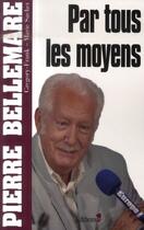 Couverture du livre « Par tous les moyens » de Pierre Bellemare et Gregory Frank et Marie Suchet aux éditions Editions 1