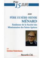 Couverture du livre « Prier 15 jours avec père Eusèbe-Henri Ménard, fondateur de la société des missionnaires des Saints-Apôtres » de Christian Rodembourg aux éditions Nouvelle Cite