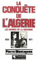 Couverture du livre « La Conquête de l'Algérie : Les germes de la discorde, 1830-1871 » de Pierre Montagnon aux éditions Pygmalion