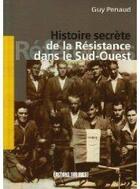 Couverture du livre « Histoire secrete de la résistance dans le Sud-Ouest » de Guy Penaud aux éditions Sud Ouest Editions