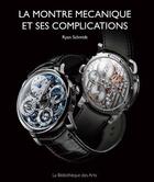Couverture du livre « La montre mécanique et ses complications » de Ryan Schmidt aux éditions Bibliotheque Des Arts