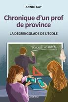 Couverture du livre « Chronique d'un prof de province : La dégringolade de l'école » de Annie Gay aux éditions Cabedita