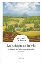 Couverture du livre « La raison et la vie ; cinquante ans d'action intellectuelle » de Jacques Dufresne aux éditions Liber