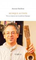 Couverture du livre « Musique autiste ; vivre et composer avec le syndrome d'Asperger » de Antoine Ouellette aux éditions Editions Varia