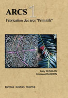 Couverture du livre « Arcs t.1 ; fabrication des arcs primitifs » de Gery Bonjean et Emmanuel Martin aux éditions Emotion Primitive