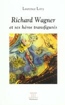 Couverture du livre « Wagner Et Ses Heros Transfigures » de Latty aux éditions Mezzanine
