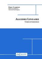 Couverture du livre « Algèbre linéaire ; cours et exercices » de Eric Campoy aux éditions Archetype 82