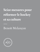 Couverture du livre « Seize mesures pour réformer le hockey et sa culture » de Benoit Melancon aux éditions Atelier 10