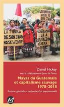 Couverture du livre « Mayas du Guatemala et capitalisme sauvage 1978-2018 » de James De Finney et Daniel Hickey aux éditions M-editeur