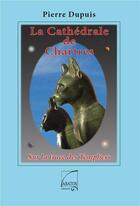 Couverture du livre « La cathédrale de Chartres ; sur la trace des Templiers » de Pierre Dupuis aux éditions Abatos