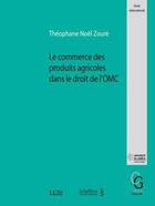 Couverture du livre « Le commerce des produits agricoles dans le droit de l'OMC » de Theophane Noel Zoure aux éditions Schulthess