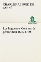 Couverture du livre « Les huguenots cent ans de persecution 1685-1789 » de Janze C A D. aux éditions Tredition