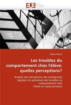 Couverture du livre « Les troubles du comportement chez l'eleve: quelles perceptions? » de Benoit-V aux éditions Editions Universitaires Europeennes