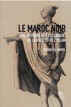 Couverture du livre « Le Maroc noir ; une histoire de l'esclavage, de la race et de l'Islam » de Chouki El Hamel aux éditions Eddif Maroc