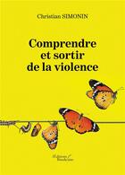Couverture du livre « Comprendre et sortir de la violence » de Christian Simonin aux éditions Baudelaire