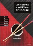 Couverture du livre « Les secrets de la diététique chinoise ; santé, minceur, énergie, saveur » de Georges Charles aux éditions Ellebore