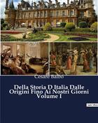 Couverture du livre « Della Storia D Italia Dalle Origini Fino Ai Nostri Giorni Volume I » de Balbo Cesare aux éditions Culturea