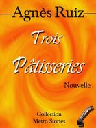 Couverture du livre « Trois pâtisseries » de Agnes Ruiz aux éditions Agnes Ruiz