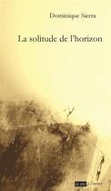 Couverture du livre « La solitude de l'horizon » de Dominique Sierra aux éditions La Tete A L'envers