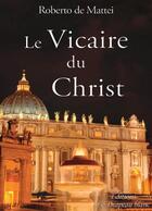 Couverture du livre « Le Vicaire du Christ ; peut-on réformer la papauté ? » de Roberto De Mattei aux éditions Le Drapeau Blanc