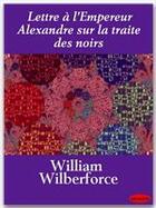 Couverture du livre « Lettre à l'Empereur Alexandre sur la traite des noirs » de William Wilberforce aux éditions Ebookslib