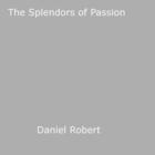 Couverture du livre « The Splendors of Passion » de Daniel Robert aux éditions Epagine