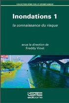 Couverture du livre « Inondations t.1 ; la connaissance du risque » de Freddy Vinet aux éditions Iste
