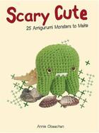 Couverture du livre « Scary cute: 25 amigurumi monsters to make » de Annie Obaachan aux éditions Apple Press