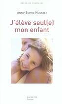 Couverture du livre « J'Eleve Seul(E) Mon Enfant » de Anne-Sophie Nogaret aux éditions Hachette Pratique
