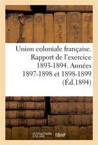 Couverture du livre « Union coloniale francaise rapport de l'exercice 1893-1894. banquet colonial de 1894 - . annees 1897- » de  aux éditions Hachette Bnf