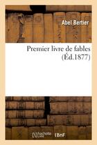 Couverture du livre « Premier livre de fables » de Bertier Abel aux éditions Hachette Bnf