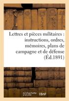 Couverture du livre « Lettres et pieces militaires : instructions, ordres, memoires, plans de campagne et de defense - 175 » de  aux éditions Hachette Bnf