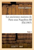 Couverture du livre « Les anciennes maisons de paris sous napoleon iii. tome 1 » de Lefeuve Charles aux éditions Hachette Bnf