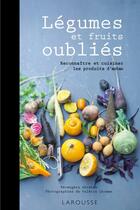 Couverture du livre « Légumes et fruits oubliés ; reconnaître et cuisiner les produits d'antan » de Berengere Abraham et Valerie Lhomme aux éditions Larousse