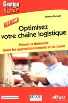 Couverture du livre « Optimisez votre chaîne logistique ; prévoir la demande ; gérer les approvisionnements et les stocks » de Thierry Roques aux éditions Afnor
