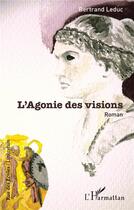 Couverture du livre « L'Agonie des visions » de Bertrand Leduc aux éditions L'harmattan