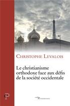 Couverture du livre « Le christianisme orthodoxe face aux defis de la societe occidentale » de Christophe Levalois aux éditions Cerf