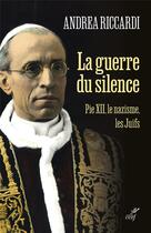 Couverture du livre « La guerre du silence : Pie XII, le nazisme, les juifs » de Andrea Riccardi aux éditions Cerf