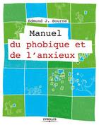 Couverture du livre « Manuel du phobique et de l'anxieux » de Edmund J. Bourne aux éditions Eyrolles